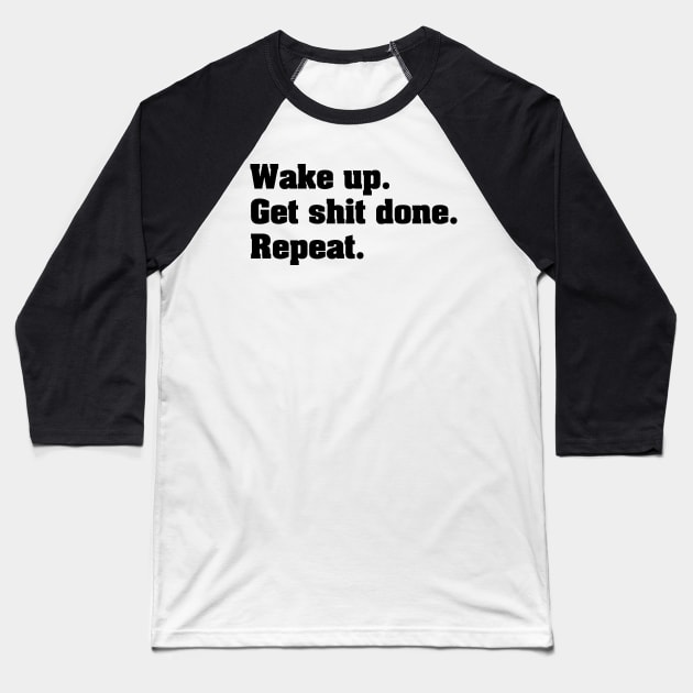 Wake Up. Get Shit done. Repeat. Baseball T-Shirt by mc876